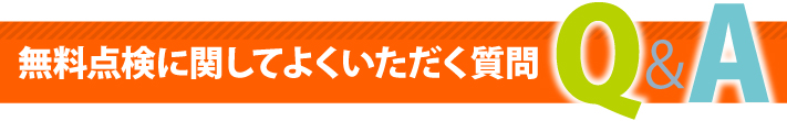 無料点検に関してよくいただく質問Q&A