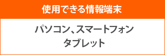 使用できる情報端末パソコン、スマートフォン、タブレット