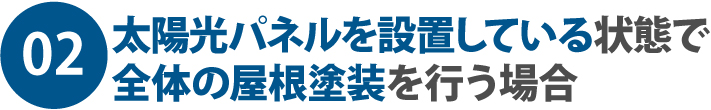 02.太陽光パネルを設置している状態で全体の屋根塗装を行う場合