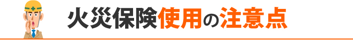 火災保険使用の注意点